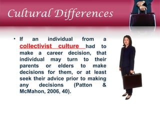 Cultural Differences
• If an individual from a
collectivist culture had to
make a career decision, that
individual may tur...
