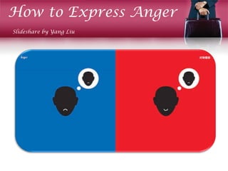 How to Express Anger
Slideshare by Yang Liu
 