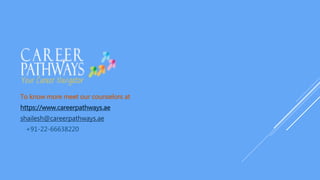 To know more meet our counselors at
https://www.careerpathways.ae
shailesh@careerpathways.ae
+91-22-66638220
 
