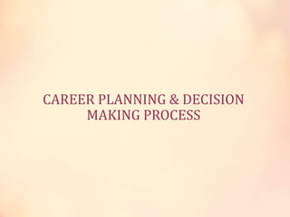 CAREER PLANNING & DECISION
MAKING PROCESS
 