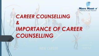 CAREER COUNSELLING
&
IMPORTANCE OF CAREER
COUNSELLING
 