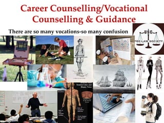 Career Counselling/Vocational
Counselling & Guidance
There are so many vocations-so many confusion
 