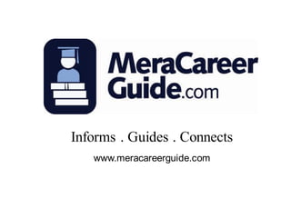 Informs . Guides . Connects
   www.meracareerguide.com
 