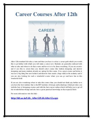 Career Courses After 12th




After 12th standard life takes a turn and then you have to select a career path which you would
like to go further with which you will make a career in it. Students are generally confused with
what to take and where to do that course and how it is to be done everything. If you are creative
and if you like to create then you should select course like fashion designing and interior
designing and many students already are opting for this course. It is a great course and before it
was not a big thing but now fashion and interiors have made a huge mark in the industry and if
you are also looking for such a wonderful course where you can go and have fun in this
wonderful field.

If you are also wondering where to take this course then you should not think any further now
you have the best institute that is the IDT institute of design and technology which provides you
with the best of designing courses and with the best course outline which will help you to get all
the wonderful knowledge and also have a great practical knowledge in the respected field.

For more information visit this link:-

http://idt.ac.in/Life_After12/LifeAfter12.aspx
 