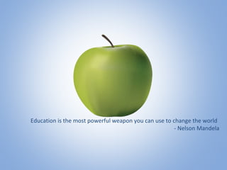 Education is the most powerful weapon you can use to change the world
- Nelson Mandela
 