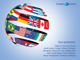 Nigeria l Tanzania l Kenya
South Sudan l Congo l Ghana l Ethiopia
Mongolial Myanmar l Iran l Afghanistan
UAE l Saudi Arabia l Oman l Bhutan
Nepal l Bangladesh l Thailand l Malaysia
Our presence
 