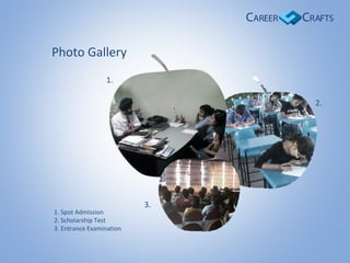 1. Spot Admission
2. Scholarship Test
3. Entrance Examination
1.
2.
3.
Photo Gallery
 