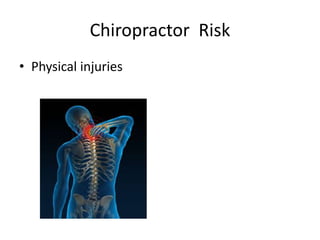 Chiropractor Risk
• Physical injuries
 