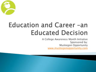 A College Awareness Month Initiative
                     Sponsored by:
             Muskegon Opportunity
    www.muskegonopportunity.com
 