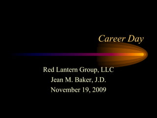 Career Day Red Lantern Group, LLC Jean M. Baker, J.D. November 19, 2009 