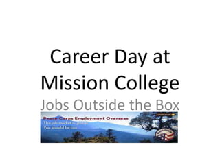 Career Day at
Mission College
Jobs Outside the Box
 