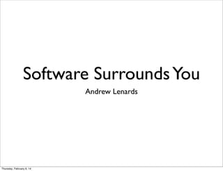 Software Surrounds You
Andrew Lenards

Thursday, February 6, 14

 