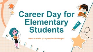 Career Day for
Elementary
Students
Here is where your presentation begins
 