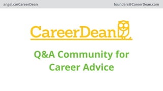 Q&A Community for
Career Advice
founders@CareerDean.comangel.co/CareerDean
 