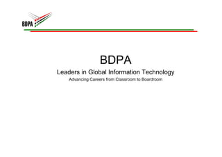BDPA
Leaders in Global Information Technology
    Advancing Careers from Classroom to Boardroom
 