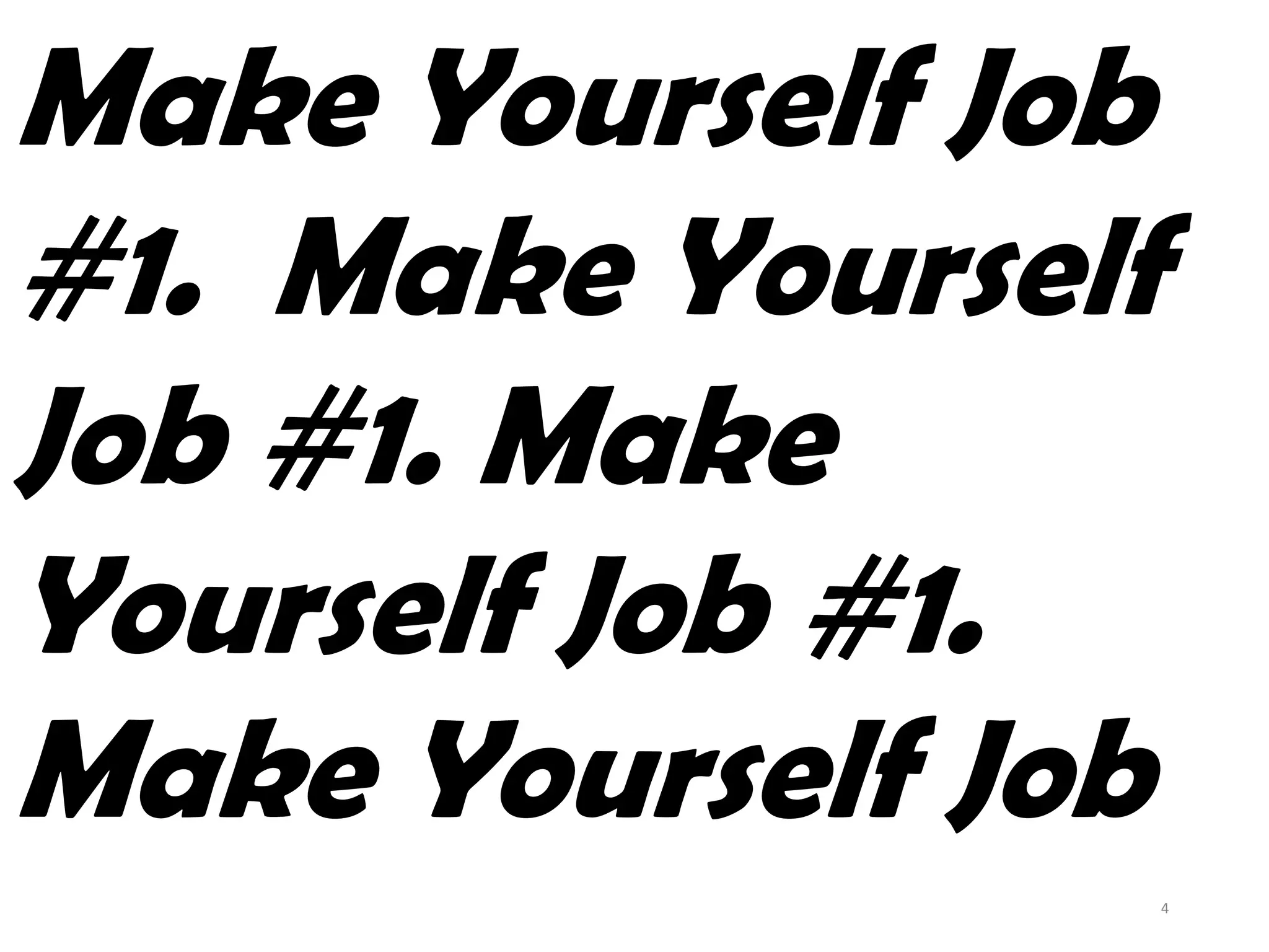 Make Yourself Job
#1. Make Yourself
Job #1. Make
Yourself Job #1.
Make Yourself Job
4

 