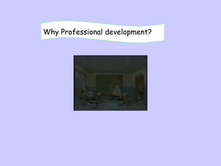 Why Professional development?

 