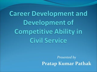 Presented by
Pratap Kumar Pathak
 