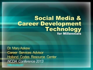 Social Media &
Career Development
Technology
for Millennials
NCDA Conference 2013
Hollandcodes.com
 