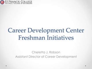 Career Development Center
   Freshman Initiatives

              Cheretta J. Robson
  Assistant Director of Career Development
 