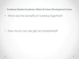 Freshman Studies/Academic Affairs & Career Development Center


• What are the benefits of working together?




• How much can we get accomplished?
 