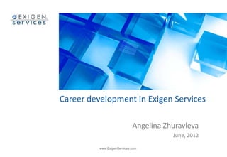 Career development in Exigen Services

                             Angelina Zhuravleva
                                        June, 2012

          www.ExigenServices.com
 