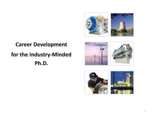 Career Development
for the Industry-Minded
Ph.D.
1
 