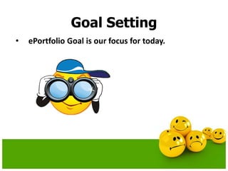 Goal Setting
• ePortfolio Goal is our focus for today.
 