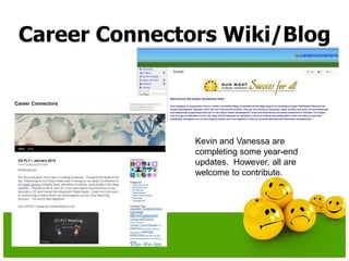 Career Connectors Wiki/Blog
Kevin and Vanessa are
completing some year-end
updates. However, all are
welcome to contribute.
 