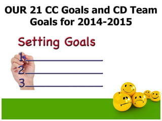 OUR 21 CC Goals and CD Team
Goals for 2014-2015
 