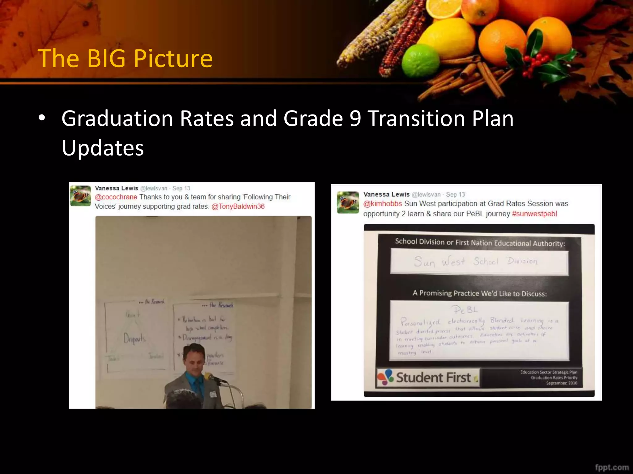 The BIG Picture
• Graduation Rates and Grade 9 Transition Plan
Updates
 