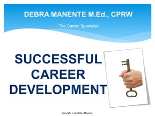 DEBRA MANENTE M.Ed., CPRW
The Career Specialist
SUCCESSFUL
CAREER
DEVELOPMENT
Copyright © 2013 Debra Manente
 