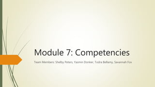 Module 7: Competencies
Team Members: Shelby Peters, Yasmin Donker, Todra Bellamy, Savannah Fox
 