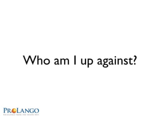 Who am I up against?
 