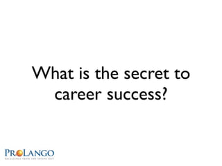 What is the secret to
 career success?
 