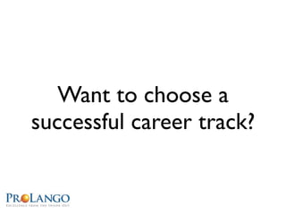 Want to choose a
successful career track?
 