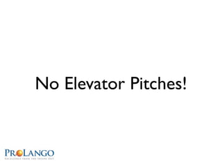 No Elevator Pitches!
 