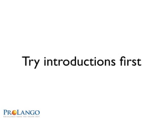 Try introductions ﬁrst
 