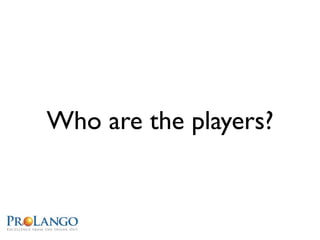Who are the players?
 