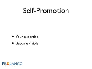 Self-Promotion


• Your expertise
• Become visible
 