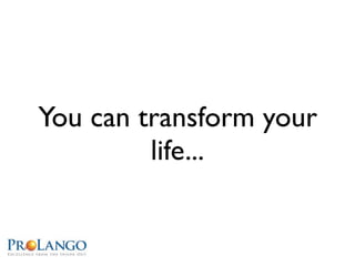 You can transform your
         life...
 
