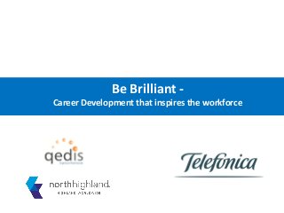 Be Brilliant -
Career Development that inspires the workforce
 