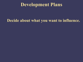 Development Plans


Decide about what you want to influence.
 