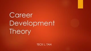 Career
Development
Theory
TECK L. TAN

 