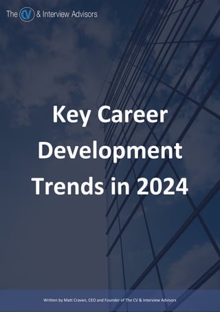 Key Career
Development
Trends in 2024
Written by Matt Craven, CEO and Founder of The CV & Interview Advisors
 