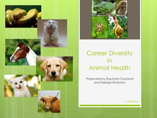 Career Diversity
in
Animal Health
Presented by Raunnie Crawford
and Keleigh Rickman

1

11/09/2013

 