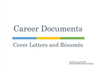 Laurence José, PhD
Grand Valley State University
Career Documents
Cover Letters and Résumés
 