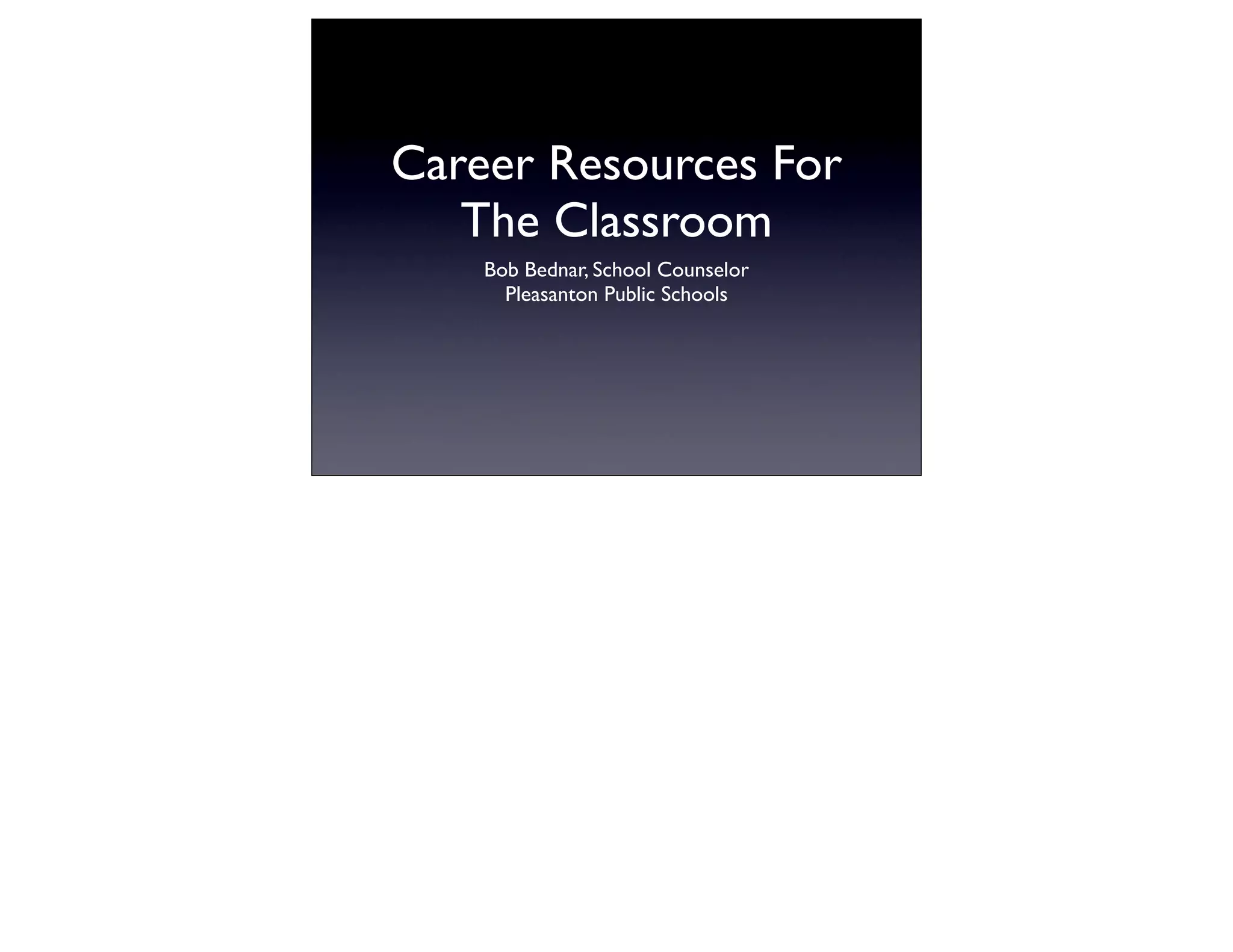 Career Resources For
   The Classroom
    Bob Bednar, School Counselor
      Pleasanton Public Schools
 