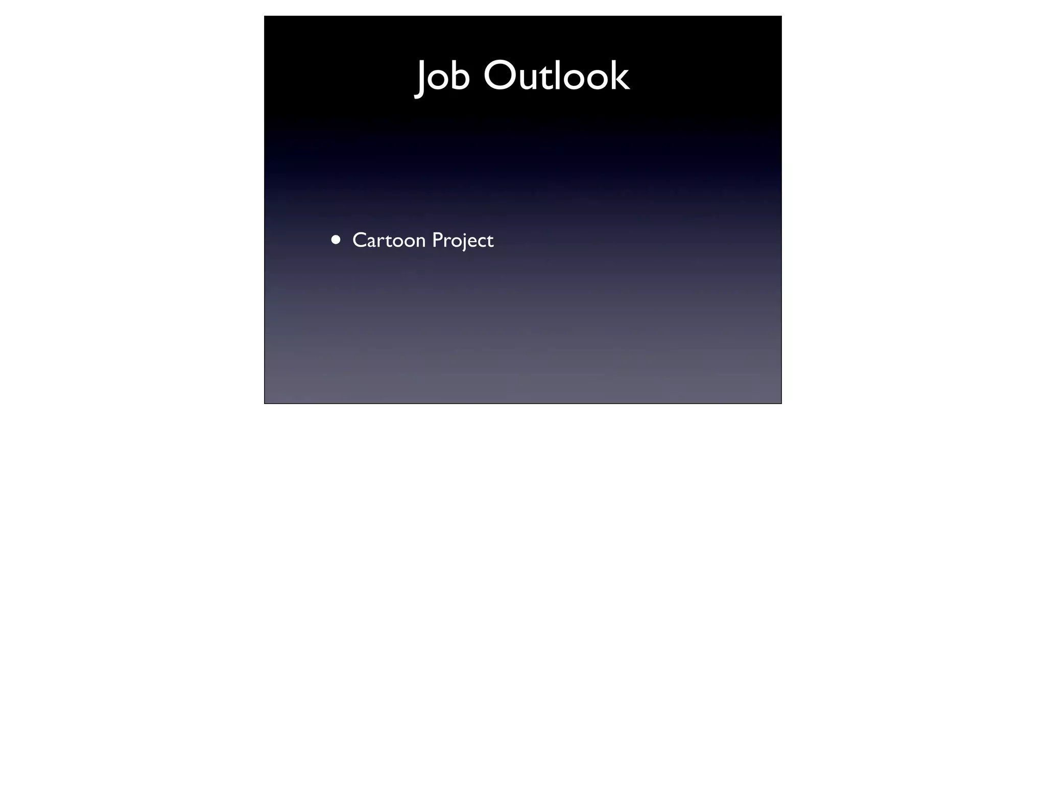 Job Outlook


• Cartoon Project
 