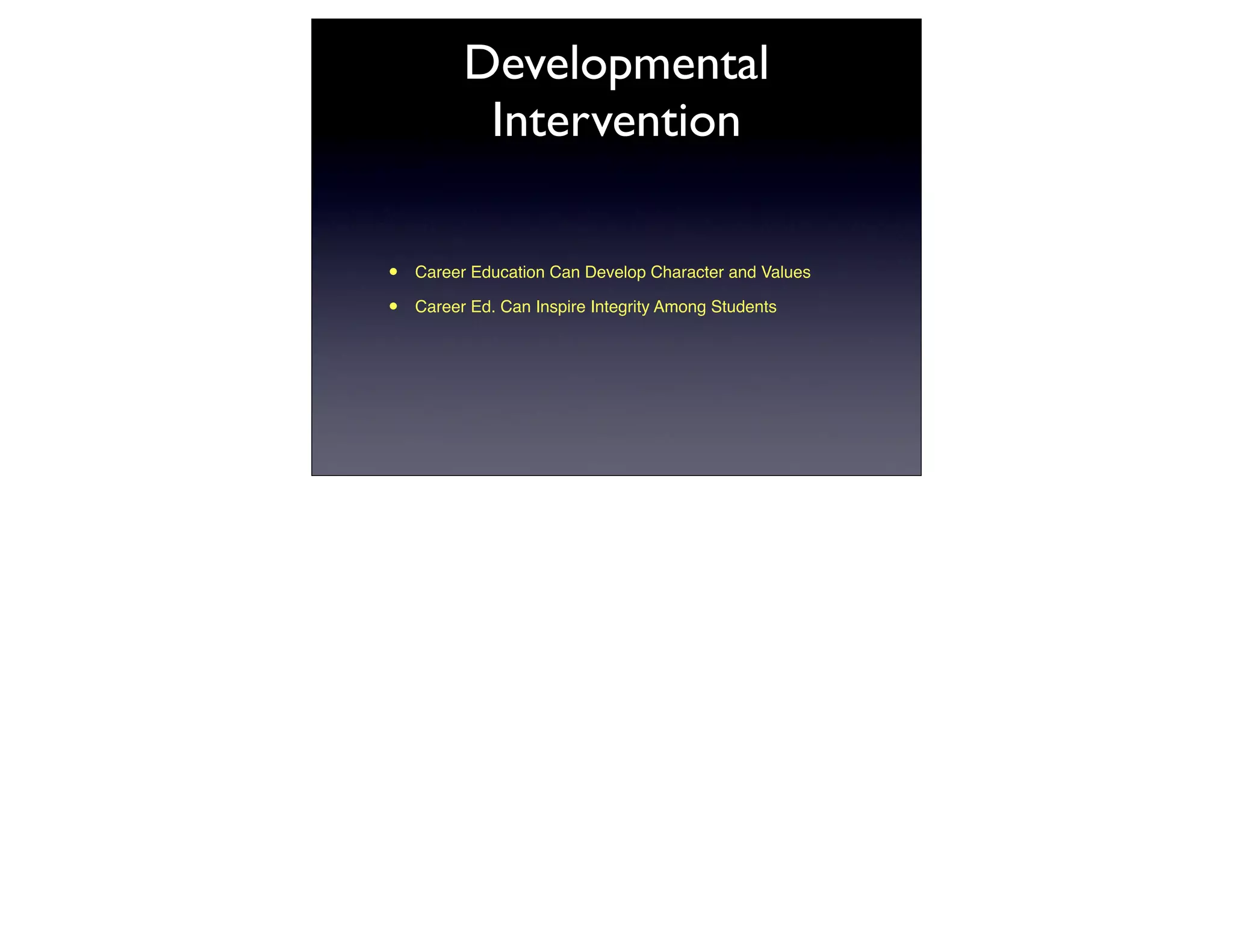 Developmental
           Intervention

•   Career Education Can Develop Character and Values

•   Career Ed. Can Inspire Integrity Among Students
 